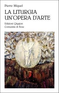 La liturgia un'opera d'arte. L'opera di Dio celebrata dal suo popolo - Pierre Miquel - copertina