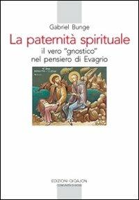 La Paternità spirituale. Il vero gnostico nel pensiero di Evagrio - Gabriel Bunge - copertina