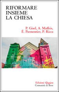 Riformare insieme la Chiesa - Pierre Gisel,Angelo Maffeis,Élisabeth Parmentier - copertina