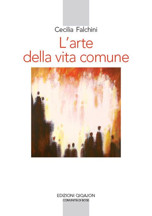 L'arte della vita comune. Lettura spirituale della «Regola di Benedetto» - Cecilia Falchini - copertina