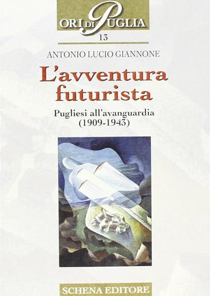 L' avventura futurista. Pugliesi all'avanguardia (1909-1943) - Antonio L. Giannone - copertina
