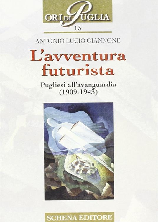 L' avventura futurista. Pugliesi all'avanguardia (1909-1943) - Antonio L. Giannone - copertina