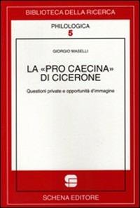 La «Pro Caecina» di Cicerone. Questioni private e opportunità d'immagine - Giorgio Maselli - copertina