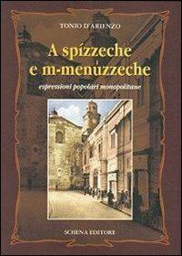 A spízzeche e m-menuzzeche. Espressioni popolari monopolitane - Tonio D'Arienzo - copertina