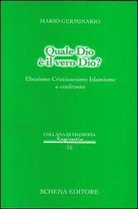 Quale Dio è il vero Dio? Ebraismo cristianesimo islamismo a confronto - Mario Germinario - copertina