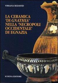 La ceramica «di gnathia» nella «necropoli occidentale» di Egnazia - Viriana Redavid - copertina