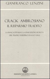 Crack ambrosiano. Il risparmio tradito. La Banca d'Italia e la spartizione segreta del tesoro svizzero di Licio Gelli - Gianfranco Lenzini - copertina