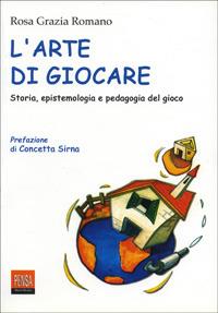 L' arte di giocare. Storia, epistemologia e pedagogia del gioco - Rosa Grazia Romano - copertina