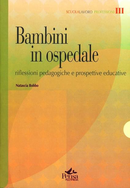 Bambini in ospedale. Riflessioni pedagogiche e prospettive educative - Natascia Bobbo - copertina