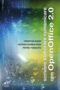 Libro Scrivere elaborare comunicare con Openoffice 2.0 Christian Basso , Antonio Gambalonga , Pietro Tonegato