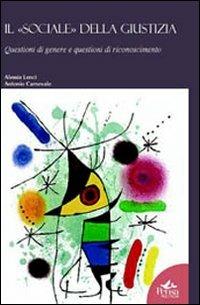 Il sociale della giustizia. Questioni di guerre e questioni di riconoscimento - Alessia Lenci,Antonio Carnevale - copertina