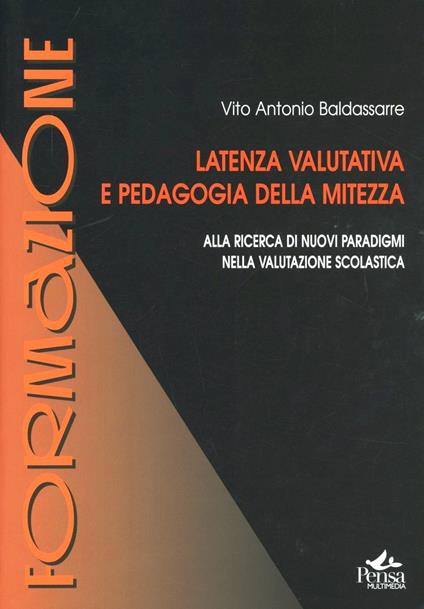 Latenza valutativa e pedagogia della mitezza. Alla ricerca di nuovi paradigmi nella valutazione scolastica - Vito Antonio Baldassarre - copertina