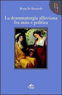 La drammaturgia alfieriana fra mito e politica - Monia De Bernardis - copertina