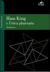 Hans Küng e l'etica planetaria - Nicola Lucia - copertina