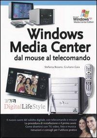 Windows Media Center dal mouse al telecomando - Stefania Boiano,Giuliano Gaia - copertina