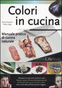 Colori in cucina. Manuale pratico di cucina naturale - Anna Prandoni,Fabio Zago - copertina