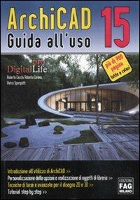 ArchiCAD 15. Guida all'uso. Ediz. illustrata - Roberta Cecchi,Roberto Corona,Pietro Spampatti - copertina
