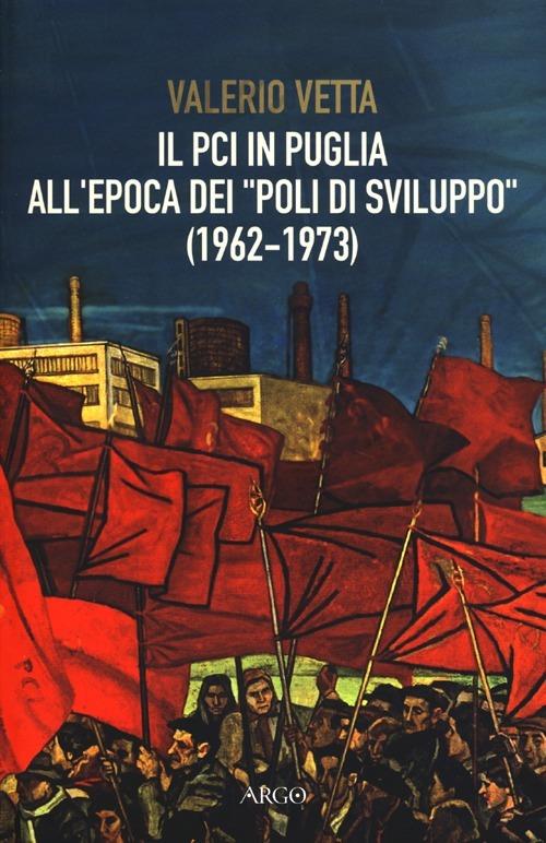 Il PCI in Puglia all'epoca dei «poli di sviluppo» (1962-1973) - Valerio Vetta - copertina