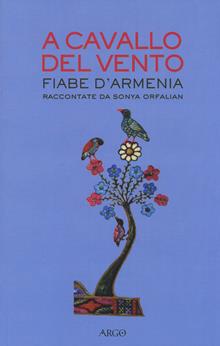 A cavallo del vento. Fiabe d'Armenia raccontate da Sonya Orfalian