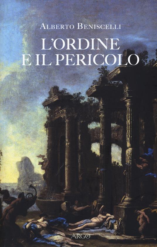 L'ordine e il pericolo. Conflitti, idee, dissacrazioni nella cultura letteraria tra Cinque e Settecento - Alberto Beniscelli - copertina