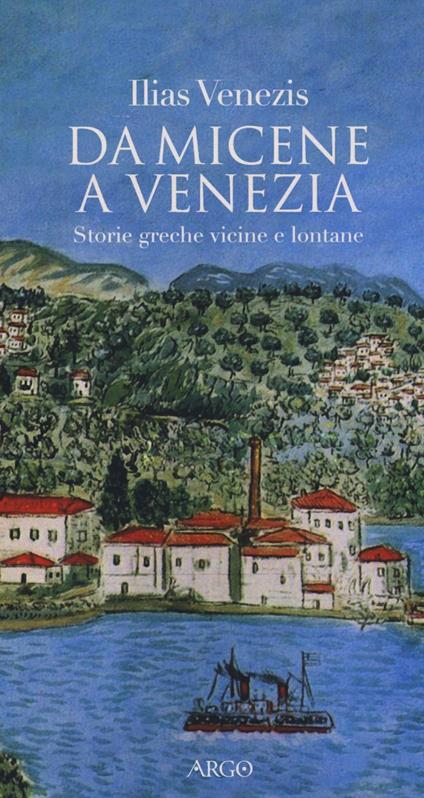 Da Micene a Venezia. Storie greche vicine e lontane - Ilias Venezis - copertina