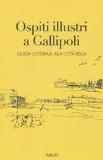 Ospiti illustri a Gallipoli. Guida culturale alla città bella