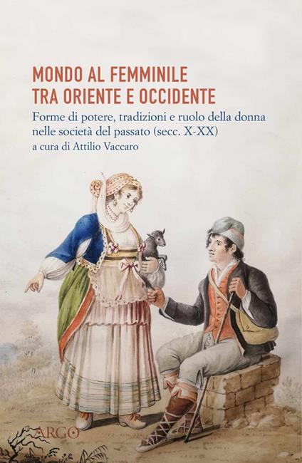 Mondo al femminile tra Oriente e Occidente. Forme di potere, tradizioni e ruolo della donna nelle società del passato (sec. X-XIX) - copertina