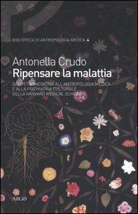 Ripensare la malattia. Dall'etnomedicina all'antropologia medica e alla psichiatria culturale della Harvard Medical School - Antonella Crudo - copertina