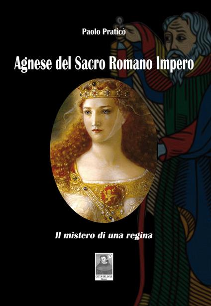 Agnese del Sacro Romano Impero. Il mistero di una regina - Paolo Praticò - copertina