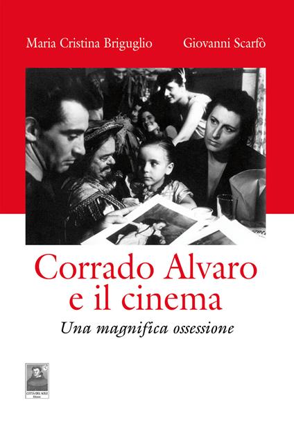 Corrado Alvaro e il cinema. Una magnifica ossessione - Giovanni Scarfò,Maria Cristina Briguglio - copertina