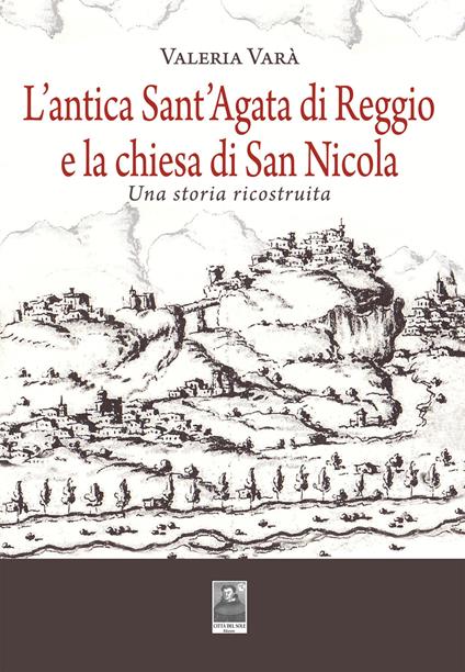 L' antica Sant'Agata di Reggio e la chiesa di San Nicola. Una storia ricostruita - Valeria Varà - copertina