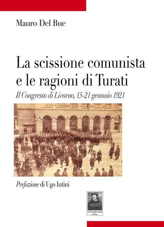 La scissione comunista e le ragioni di Turati. Il Congresso di Livorno, 15-21 gennaio 1921 - Mauro Del Bue - copertina