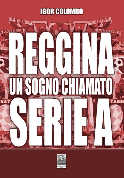 Reggina un sogno chiamato serie A - Igor Colombo - copertina