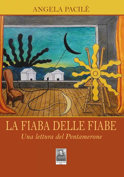 La fiaba delle fiabe. Una lettura del Pentamerone - Angela Pacilè - copertina