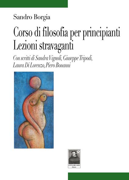Corso di filosofia per principianti. Lezioni stravaganti - Sandro Borgia - copertina