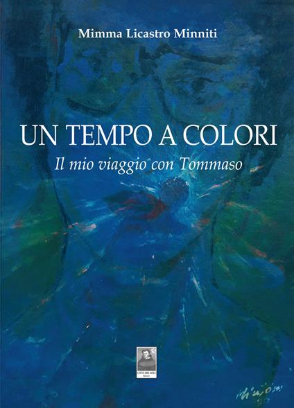 Un tempo a colori. Il mio viaggio con Tommaso - Mimma Licastro Minniti - copertina