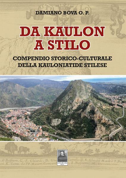 Da Kaulon a Stilo. Compendio storico-culturale della Kauloniatide stilese - Damiano Bova - copertina