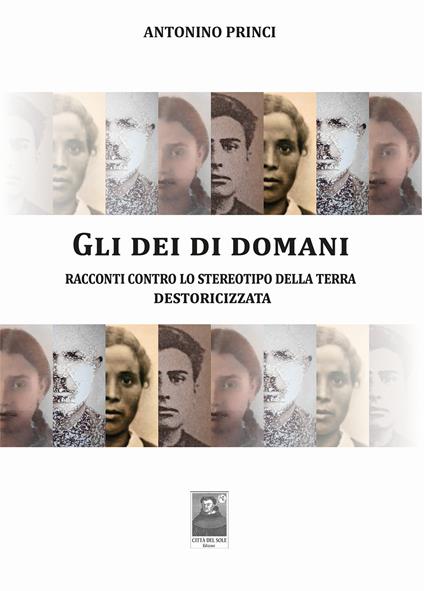 Gli dei di domani. Racconti contro lo stereotipo della terra destoricizzata - Antonino Princi - copertina