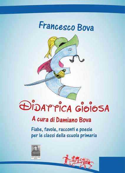 Didattica gioiosa. Fiabe, favole, racconti e poesie per le classi della scuola primaria - Francesco Bova - copertina