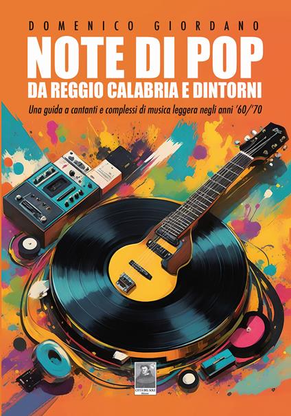 Note di pop da Reggio Calabria e dintorni. Una guida a cantanti e complessi di musica leggera negli anni '60/'70 - Domenico Giordano - copertina