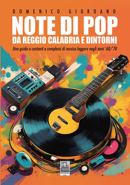 Note di pop da Reggio Calabria e dintorni. Una guida a cantanti e complessi di musica leggera negli anni '60/'70 - Domenico Giordano - copertina