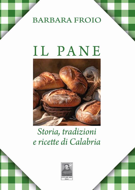 Il pane. Storia, tradizioni e ricette di Calabria - Barbara Froio - copertina
