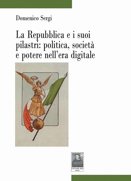 La Repubblica e i suoi pilastri: politica, società e potere nell'era digitale - Domenico Sergi - copertina