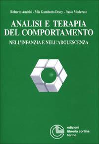 Analisi e terapia del comportamento nell'infanzia e nell'adolescenza - Roberto Anchisi,Mia Gambotto Dessy,Paolo Moderato - copertina