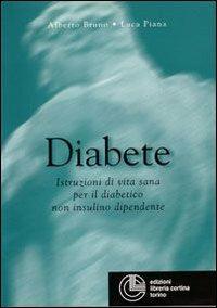 Diabete. Istruzioni di vita sana per il paziente non insulino dipendente - Alberto Bruno,Luca Piana - copertina