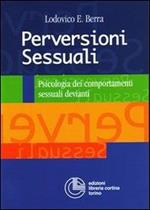 Perversioni sessuali. Psicologia dei comportamenti sessuali devianti