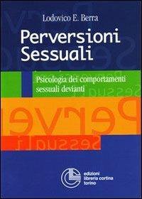 Perversioni sessuali. Psicologia dei comportamenti sessuali devianti - Lodovico E. Berra - copertina