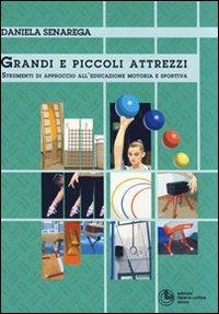 Grandi e piccoli attrezzi. Strumenti di approccio all'educazione motoria e sportiva - Daniela Senarega - copertina