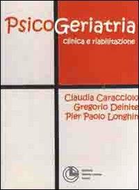Psicogeriatria clinica e riabilitazione - Claudia Caracciolo,Gregorio Deinite,P. Paolo Longhin - copertina