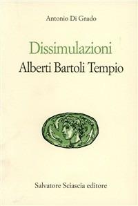 Dissimulazioni. Alberti, Bartoli, Tempio. Tre classici (e un paradigma) per il millennio a venire - Antonio Di Grado - copertina